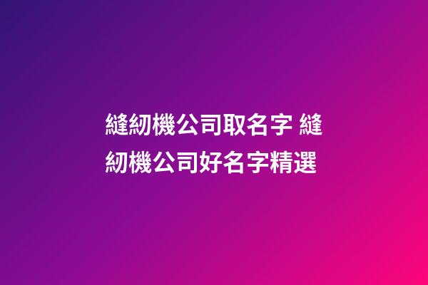 縫紉機公司取名字 縫紉機公司好名字精選-第1張-公司起名-玄機派